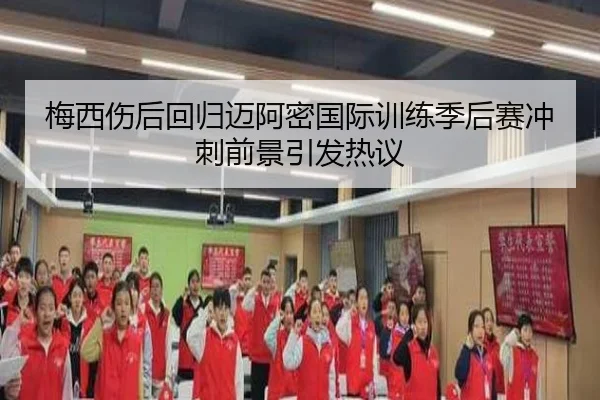 梅西伤后回归迈阿密国际训练季后赛冲刺前景引发热议